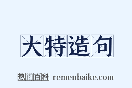 大特造句是什么意思的图片